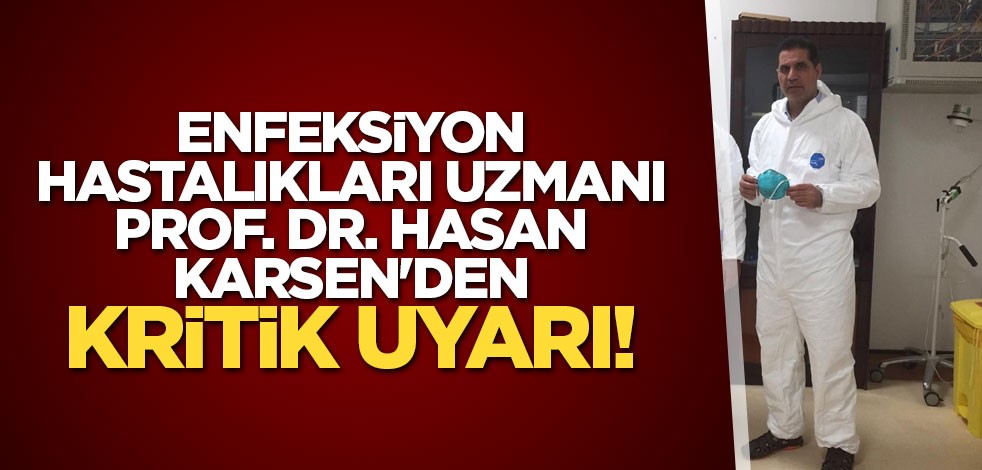 Enfeksiyon hastalıkları uzmanı Prof. Dr. Hasan Karsen'den kritik uyarı