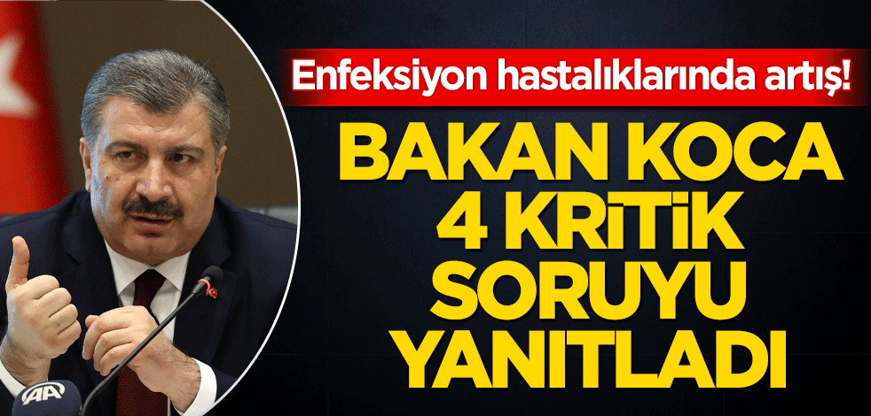 Enfeksiyon hastalıklarında artış! Bakan Koca 4 kritik soruyu yanıtladı