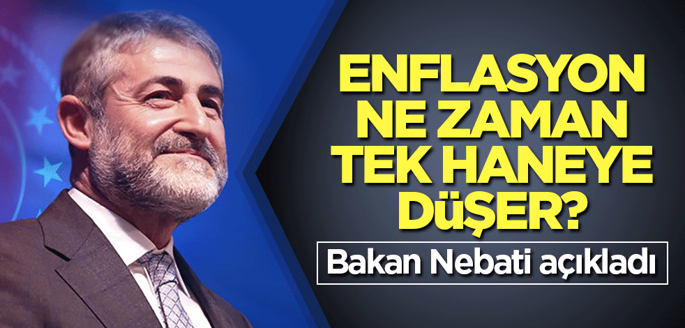 Enflasyon ne zaman tek haneye düşer? Bakan Nebati açıkladı