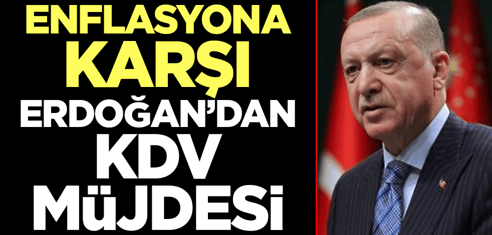 Enflasyona karşı Cumhurbaşkanı Erdoğan müjdeyi açıkladı