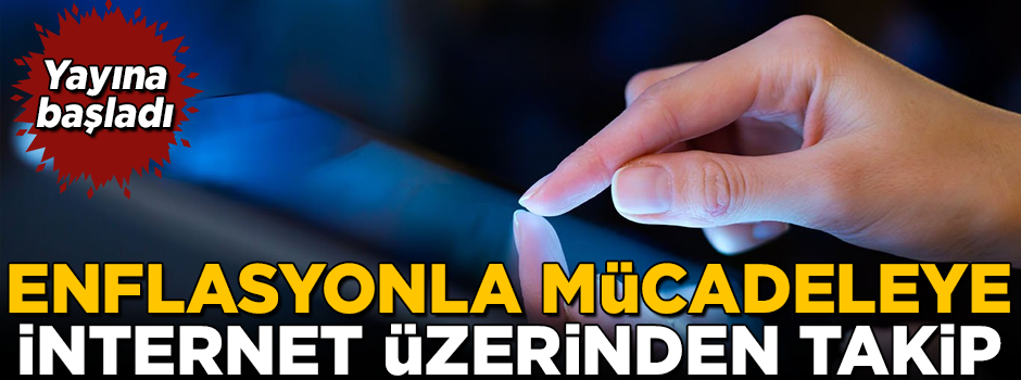 Enflasyonla mücadeleye internet üzerinden takip! Yayına başladı
