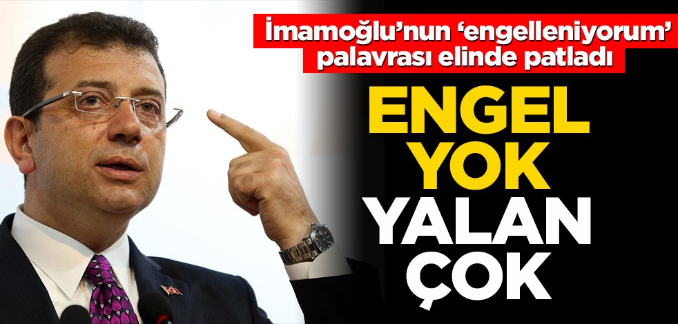 Engel yok yalan çok! İmamoğlu’nun ‘engelleniyorum’ palavrası elinde patladı