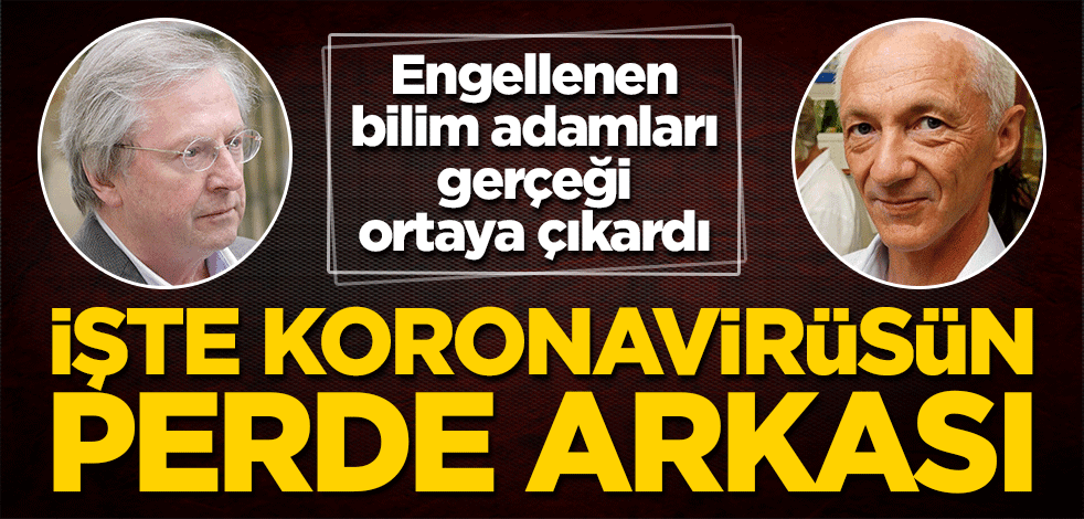 Engellenen bilim adamları gerçeği ortaya çıkardı: İşte koronavirüsün perde arkası!