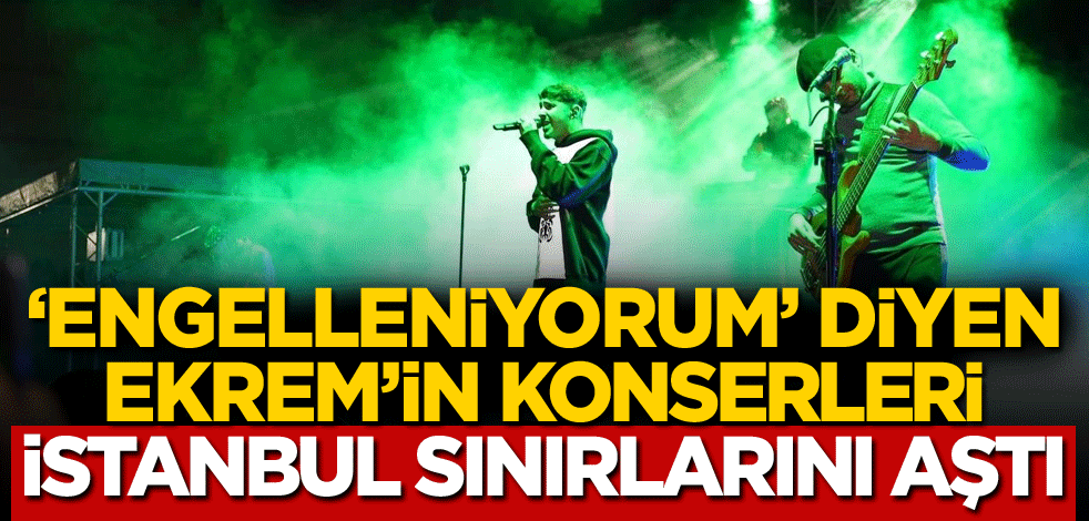 'Engelleniyorum' diyen Ekrem'in konserleri İstanbul sınırlarını aştı