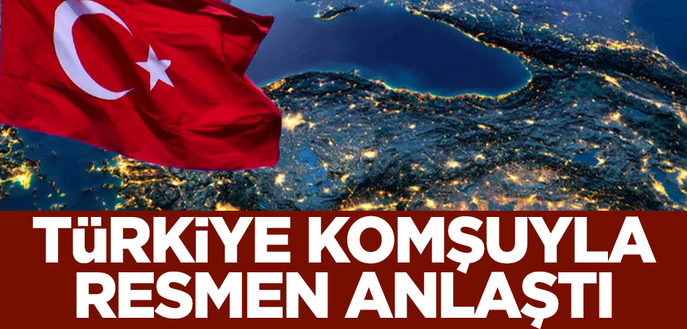 Engeller kalkıyor! Türkiye komşuyla resmen anlaştı