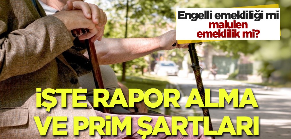 Engelli emekliliği mi malulen emeklilik mi? İşte rapor alma ve prim şartları