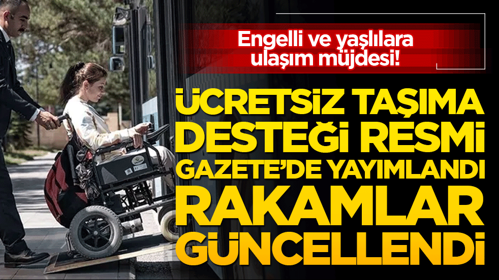 Engelli ve yaşlılara ulaşım müjdesi! Ücretsiz taşıma desteği Resmi Gazete’de yayımlandı rakamlar güncellendi