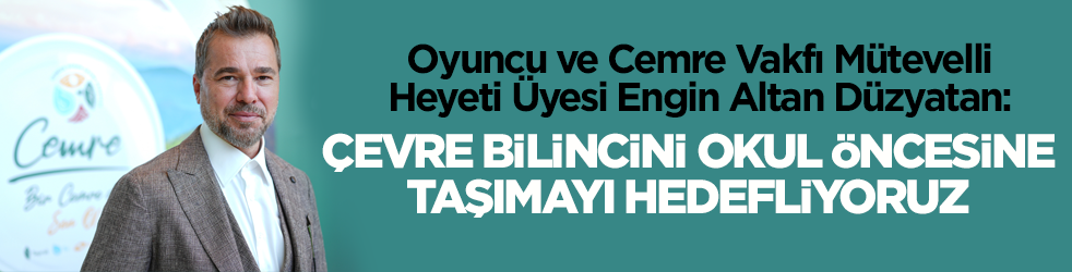 Engin Altan Düzyatan: Çevre bilincini okul öncesine taşımayı hedefliyoruz