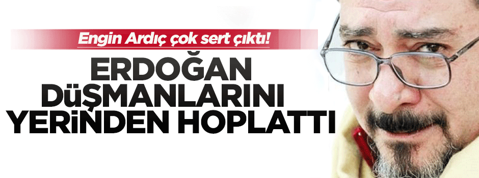 Engin Ardıç: Şerefsizdir, alçaktır, vatan hainidir