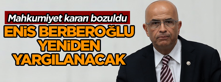 Enis Berberoğlu yeniden yargılanacak