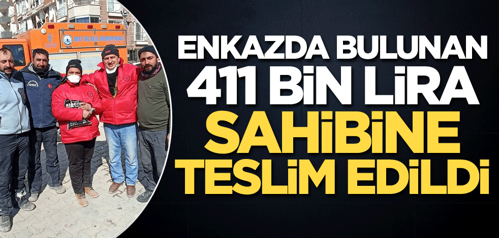 Enkazda bulunan 411 bin lira sahibine teslim edildi