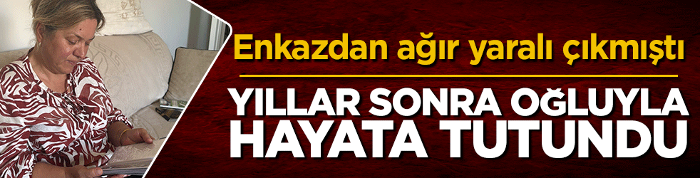 Enkazdan ağır yaralı çıkmıştı! Yıllar sonra oğluyla hayata tutundu
