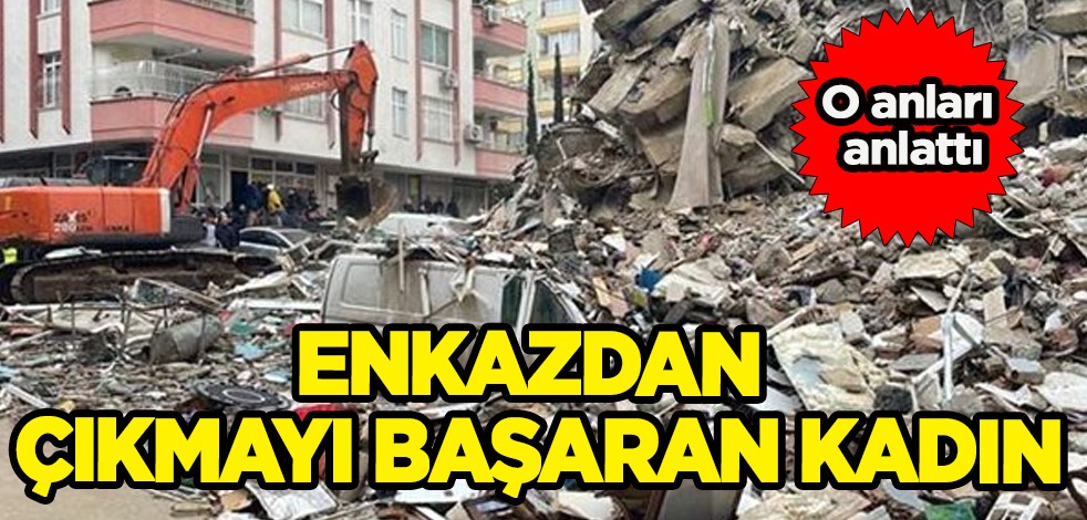 Enkazdan çıkmayı başaran kadın depremzede: Birinci kat olmuşuz, inanılır gibi değil! Yaşadıklarını anlattı