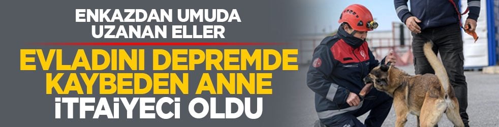 Enkazdan umuda uzanan eller: Evladını depremde kaybeden anne itfaiyeci oldu