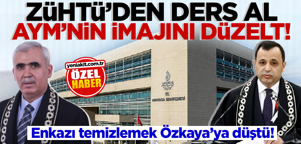 Enkazı temizlemek Özkaya’ya düştü! Zühtü'den ders al, AYM’nin imajını düzelt
