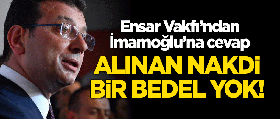 Ensar Vakfı'ndan İmamoğlu'na cevap: Alınan nakdi bir bedel yok!