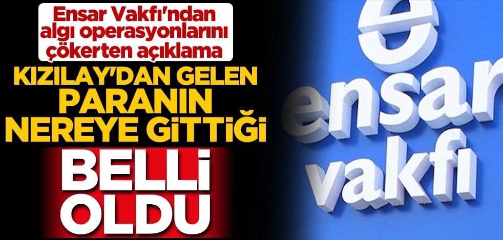 Ensar Vakfı'ndan önemli açıklama! Kızılay üzerinden yapılan bağışların nereye gittiğini açıkladı
