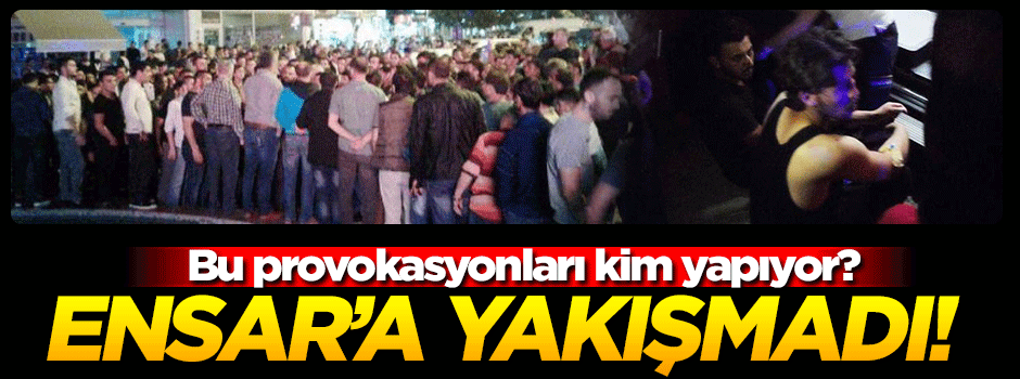 Ensar'a yakışmadı! Bu provokasyonları kim yapıyor?