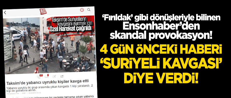 Ensonhaber'den skandal provokasyon! 4 gün önceki haberi 'Suriyeli kavgası' diye verdi