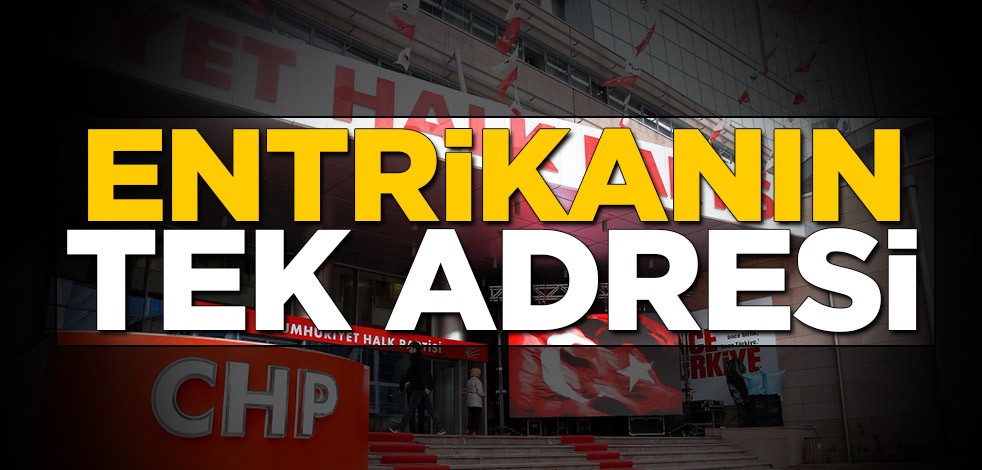 Entrikanın tek adresi CHP