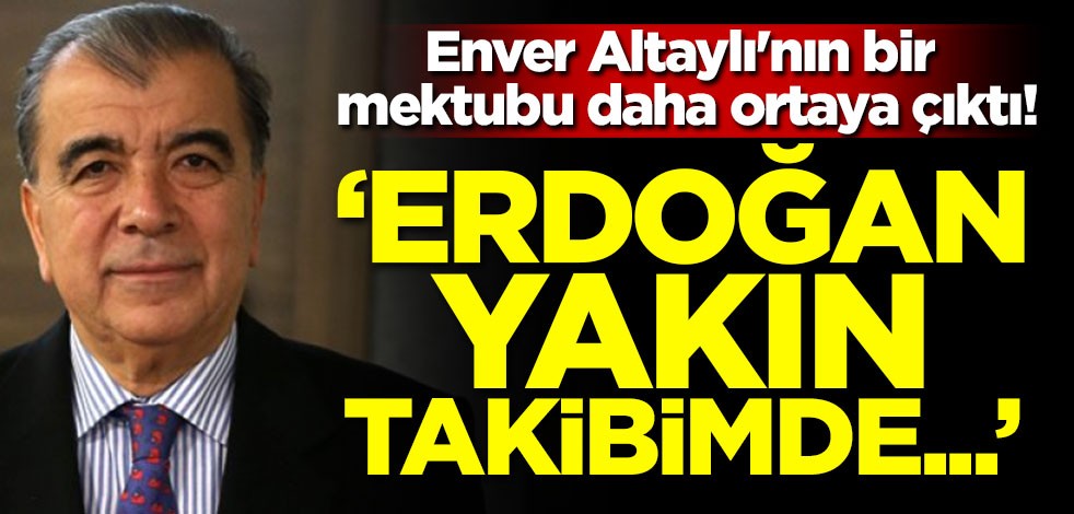 Enver Altaylı'nın bir mektubu daha ortaya çıktı! 'Erdoğan yakın takibimde...'