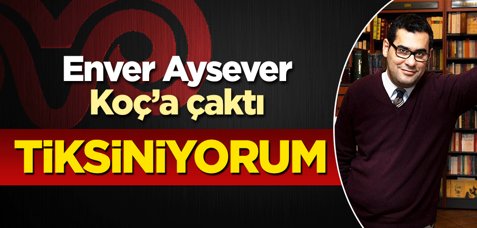 Enver Aysever, isim vermeden Koç’a çaktı: Tiksiniyorum