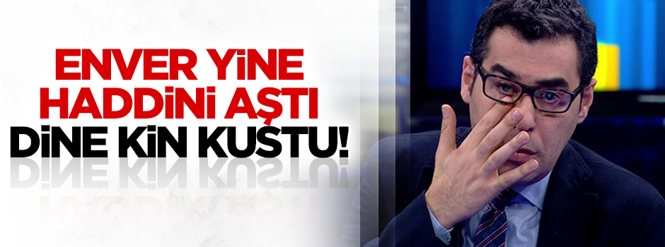 Enver Aysever yine haddini aşıp dine kin kustu!