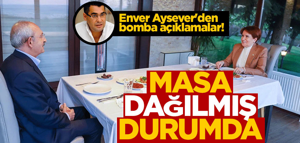 Enver Aysever'den bomba açıklamalar! Masa dağılmış durumda