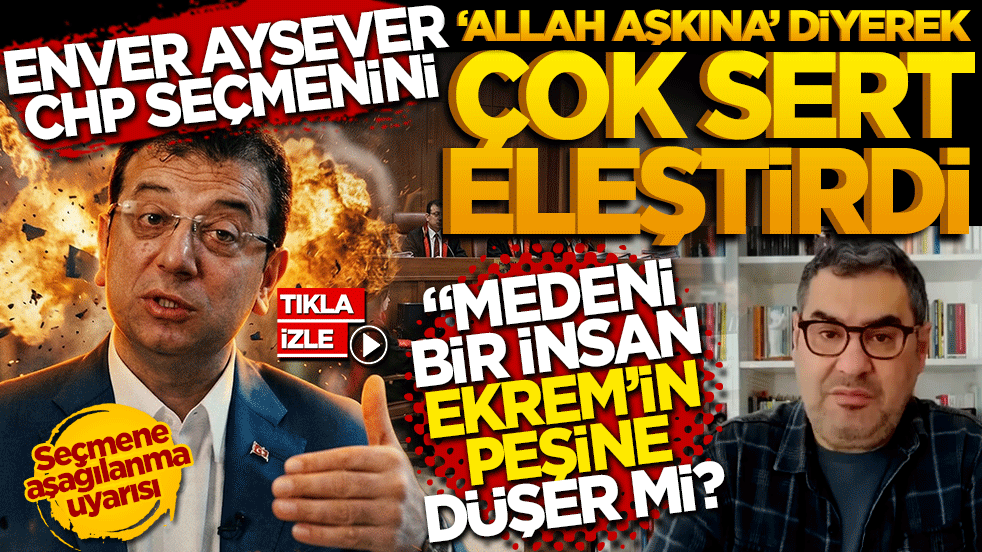 Enver Aysever'den CHP'ye Sert Eleştiriler: Gelin Gerçekleri Konuşalım