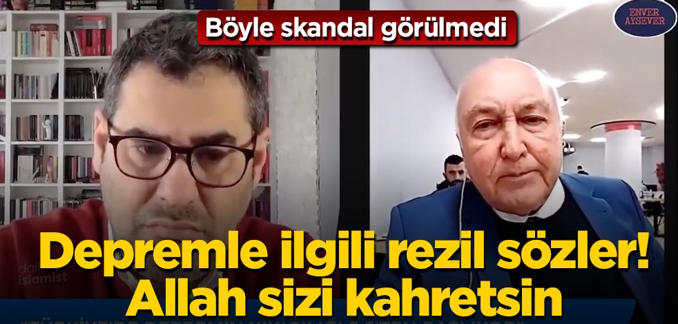 Enver Aysever'den depremle ilgili rezil sözler! Allah seni kahretsin
