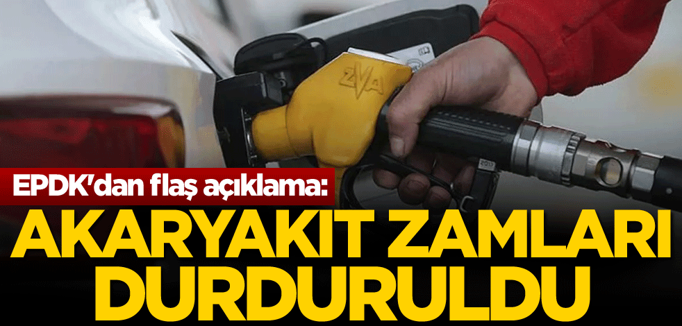 EPDK'dan flaş açıklama: Akaryakıt zamları durduruldu