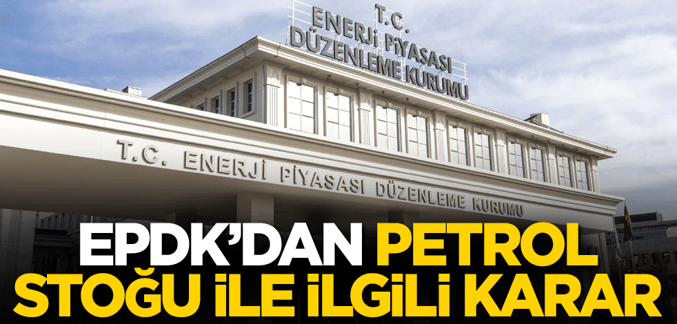 EPDK'dan petrol stoğu ile ilgili karar