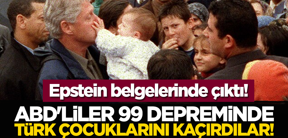 Epstein belgelerinde çıktı! ABD'liler 99 depreminde Türk çocuklarını kaçırdılar!
