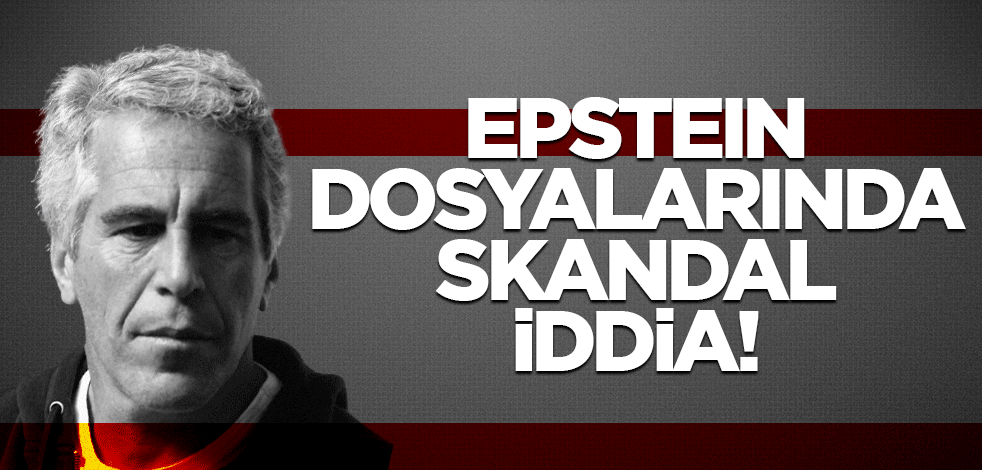 Epstein dosyalarında skandal iddia!
