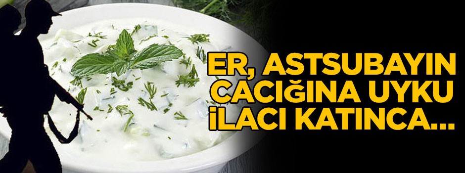 Er, astsubayın cacığına uyku ilacı katınca…