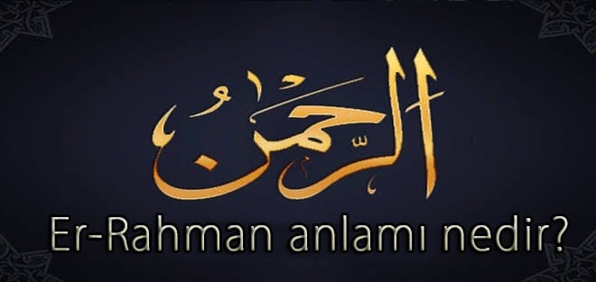  Er-Rahman ne demek? Er Rahman anlamı nedir?
