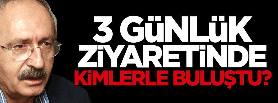 Erandaç: Kılıçdaroğlu 3 günlük ziyaretinde kimlerle buluştu?