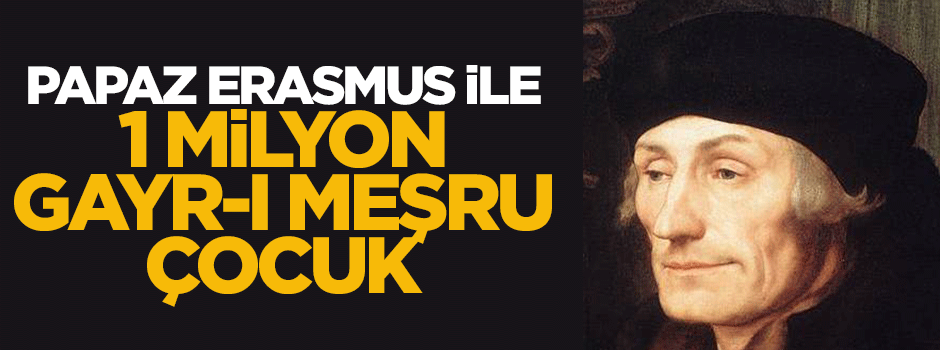 Erasmus'la 1 Milyon Tane Gayr-ı Meşrû Çocuk