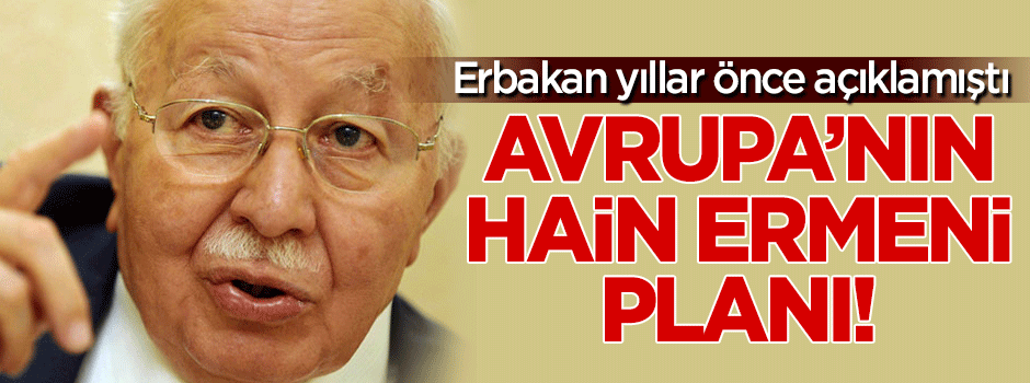 Erbakan açıklamıştı! Avrupa'nın hain Ermeni planı