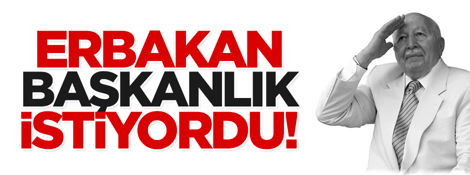 Erbakan Başkanlık Sistemi istemişti