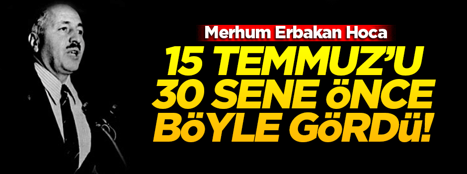 Erbakan Hoca 15 Temmuz’u 30 sene önce böyle gördü!