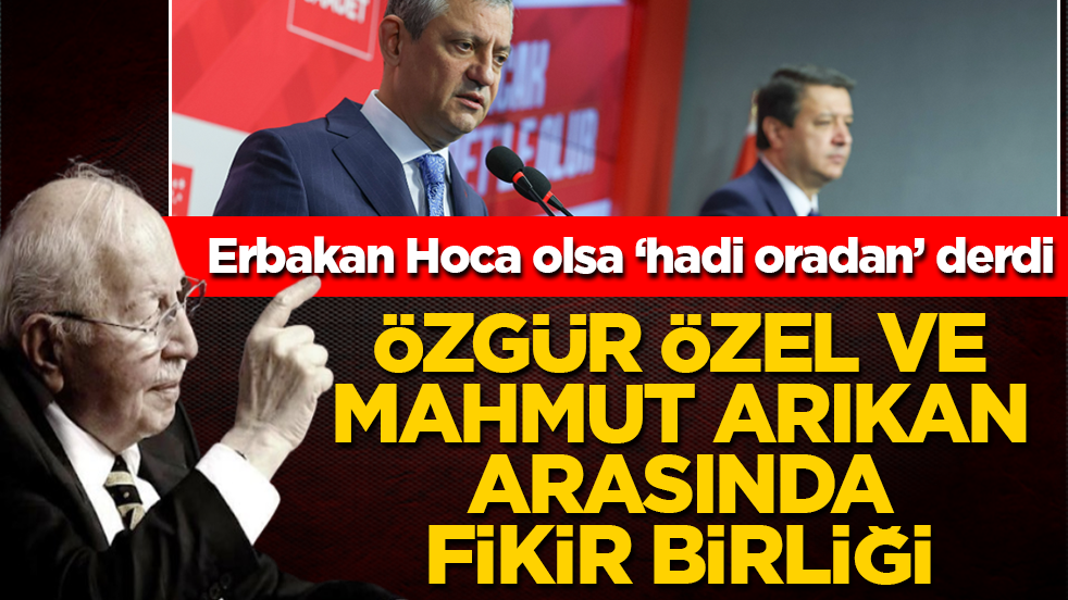 Erbakan Hoca olsa ‘hadi oradan’ derdi! Özgür Özel ve Mahmut Arıkan arasında fikir birliği