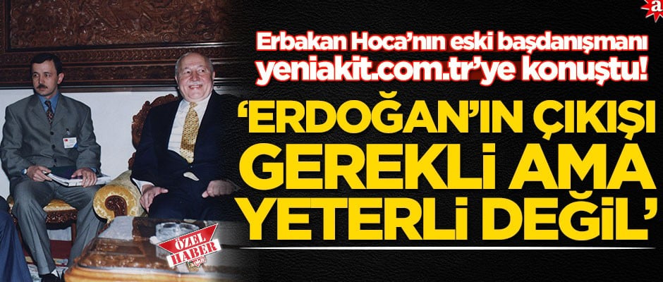 Erbakan Hoca’nın eski başdanışmanı! ‘Erdoğan’ın çıkışı gerekli ama yeterli değildir’