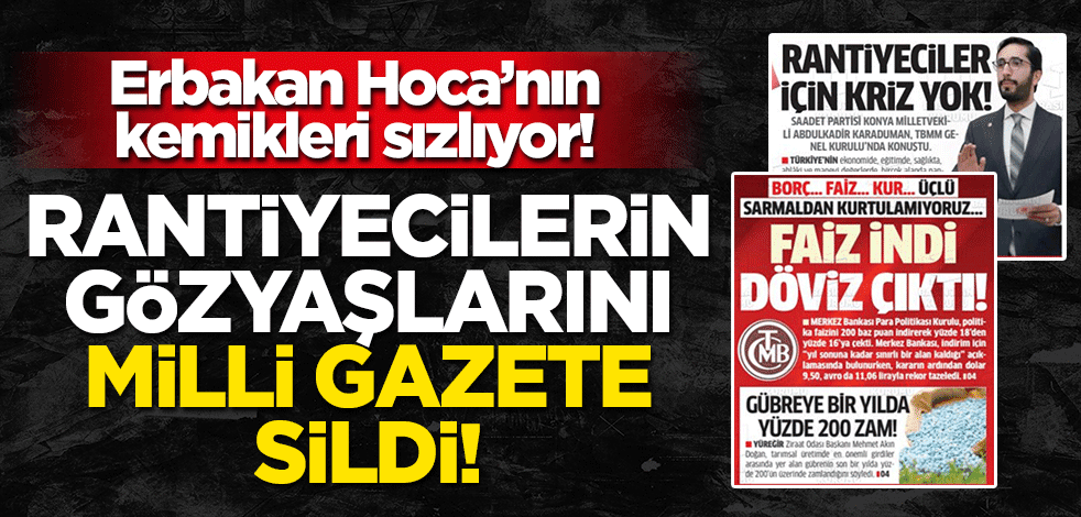 Erbakan Hoca’nın kemikleri sızlıyor! Rantiyecilerin gözyaşlarını Milli Gazete sildi