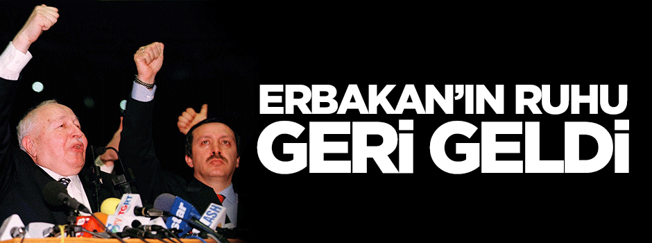 Erbakan Hoca'nın ruhu geri geldi