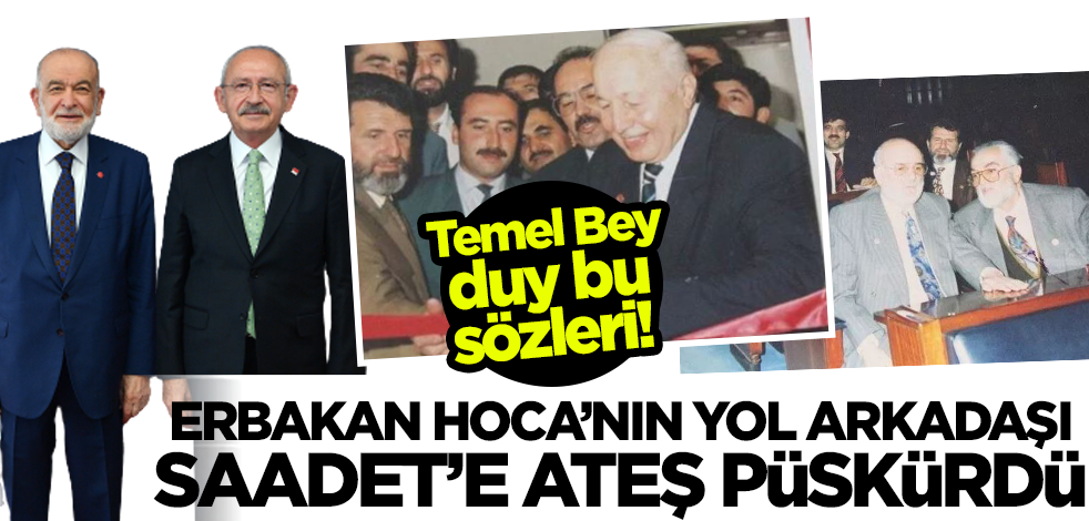 Erbakan Hoca'nın yol arkadaşı CHP ile iş kotaran Saadet'e ateş püskürdü