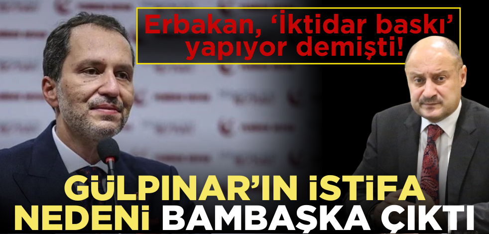 Erbakan, ‘İktidar baskı’ yapıyor demişti! Gülpınar’ın istifa nedeni bambaşka çıktı