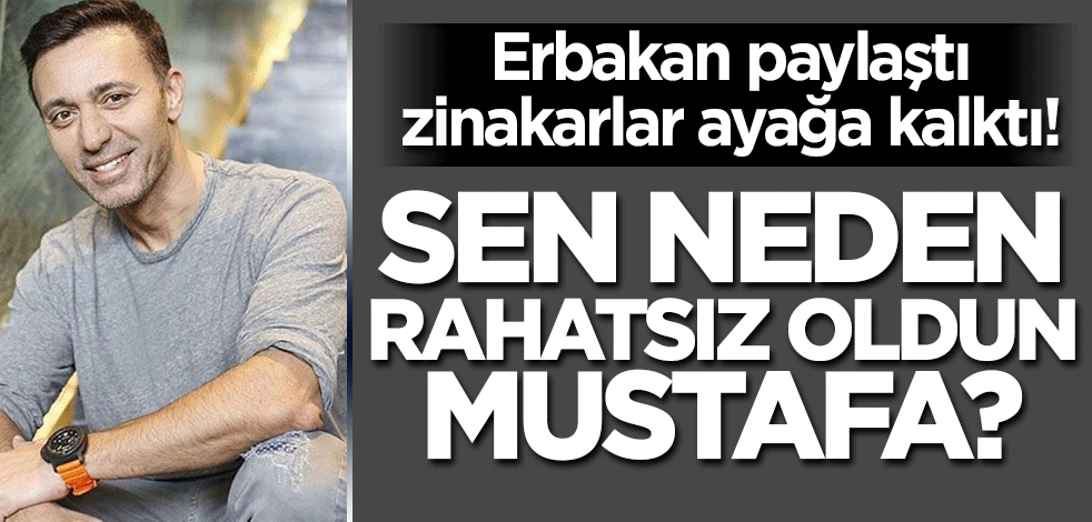 Erbakan paylaştı zinakarlar ayağa kalktı! Sen neden rahatsız oldun Mustafa?