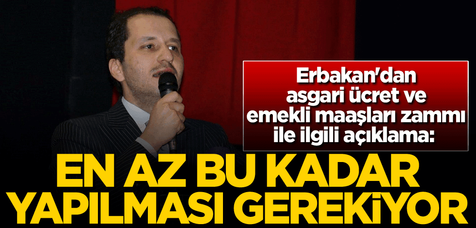 Erbakan'dan asgari ücret ve emekli maaşları zammı ile ilgili açıklama: En az bu kadar yapılması gerekiyor