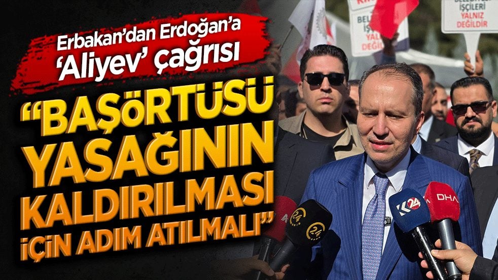 Erbakan’dan Erdoğan’a ‘Aliyev’ çağrısı: “Başörtüsü yasağının kaldırılması için adım atılmalı”